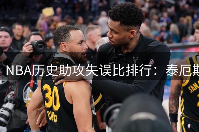 NBA历史助攻失误比排行：泰厄斯-琼斯创纪录居首